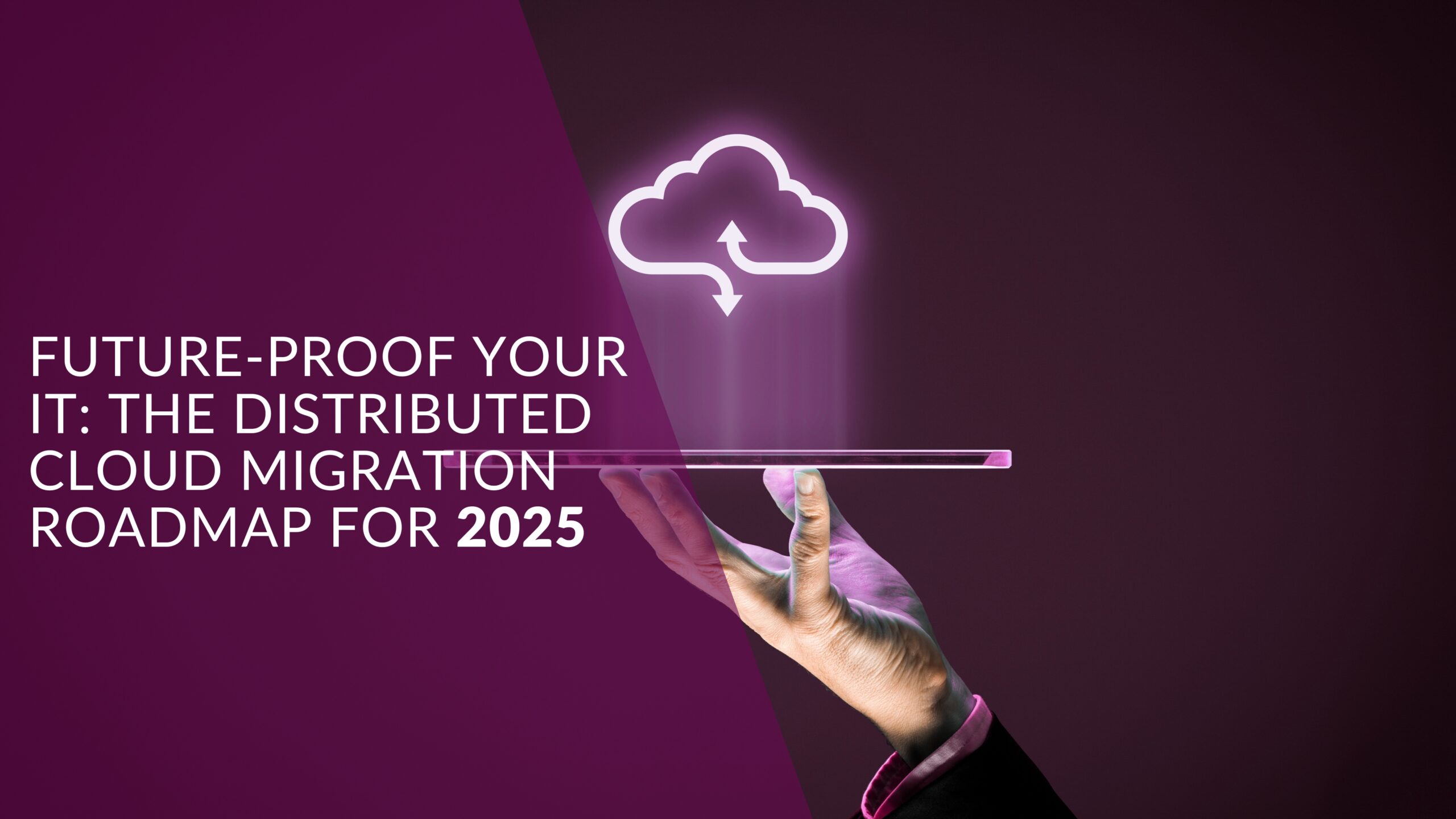 Future-Proof Your IT: The Distributed Cloud Migration Roadmap for 2025