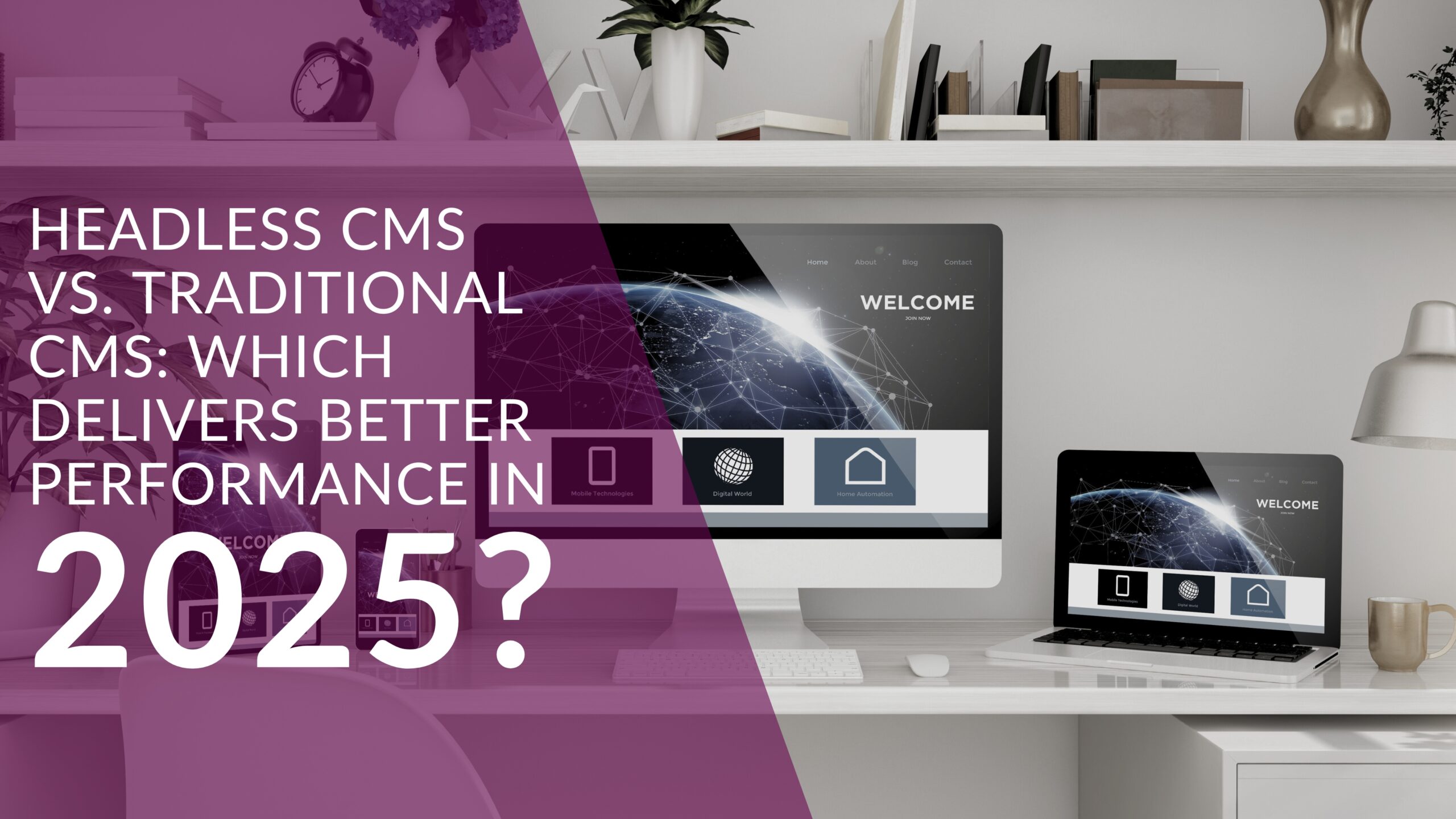 Headless CMS vs. Traditional CMS: Which Delivers Better Performance in 2025?