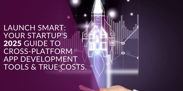 Launch Smart: Your Startup’s 2025 Guide to Cross-Platform App Development Tools & True Costs.