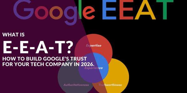 What Is E-E-A-T? How to Build Google’s Trust for Your Tech Company in 2026