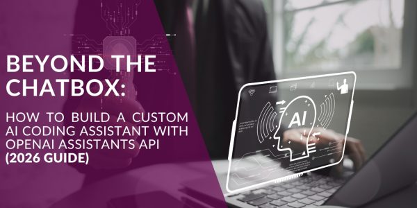 Beyond the Chatbox: How to Build a Custom AI Coding Assistant with OpenAI Assistants API (2026 Guide)
