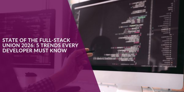 State of the Full-Stack Union 2026: 5 Trends Every Developer Must Know