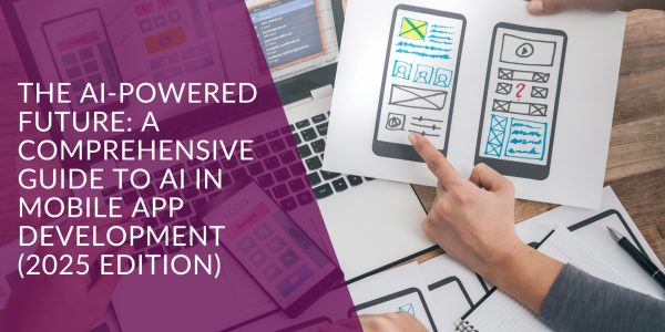 The AI-Powered Future: A Comprehensive Guide to AI in Mobile App Development (2025 Edition)