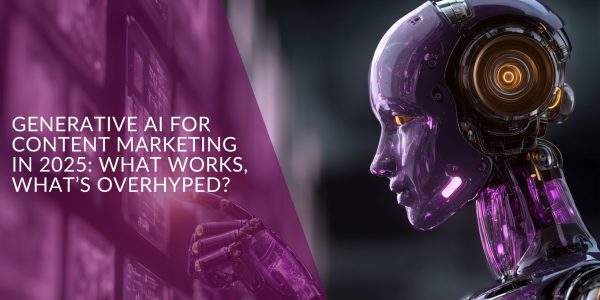 Generative AI for Content Marketing in 2025: What Works, What’s Overhyped?