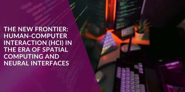 The New Frontier: Human-Computer Interaction (HCI) in the Era of Spatial Computing and Neural Interfaces