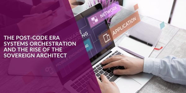 The “Post-Code” Era: Systems Orchestration and the Rise of the Sovereign Architect